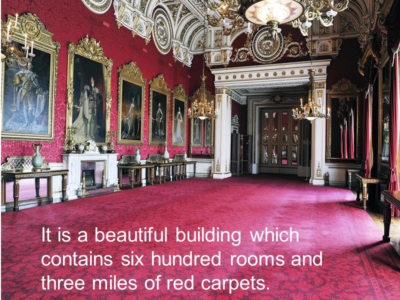 It is a beautiful building which contains six hundred rooms and three miles of